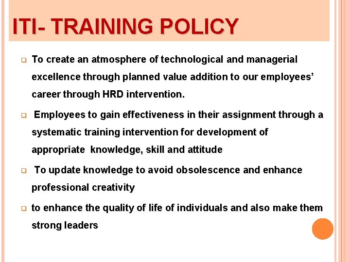 ITI- TRAINING POLICY q To create an atmosphere of technological and managerial excellence through