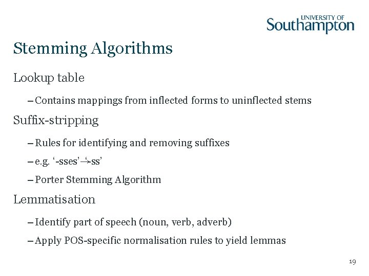 Stemming Algorithms Lookup table – Contains mappings from inflected forms to uninflected stems Suffix-stripping