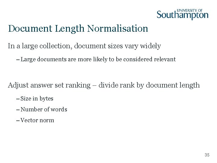 Document Length Normalisation In a large collection, document sizes vary widely – Large documents