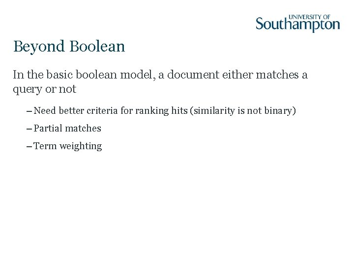 Beyond Boolean In the basic boolean model, a document either matches a query or