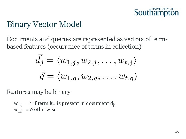 Binary Vector Model Documents and queries are represented as vectors of termbased features (occurrence