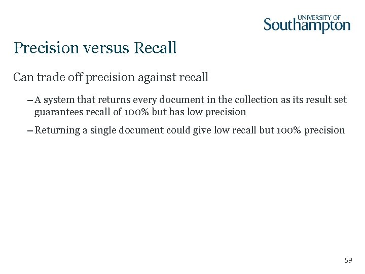 Precision versus Recall Can trade off precision against recall – A system that returns