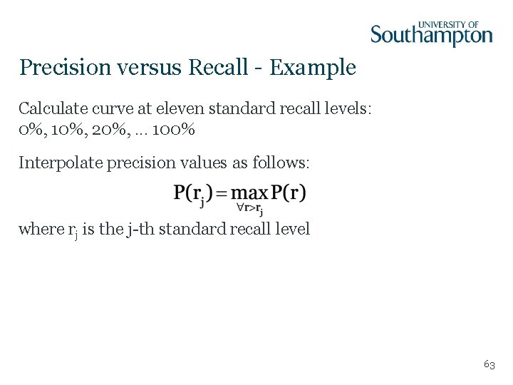 Precision versus Recall - Example Calculate curve at eleven standard recall levels: 0%, 10%,