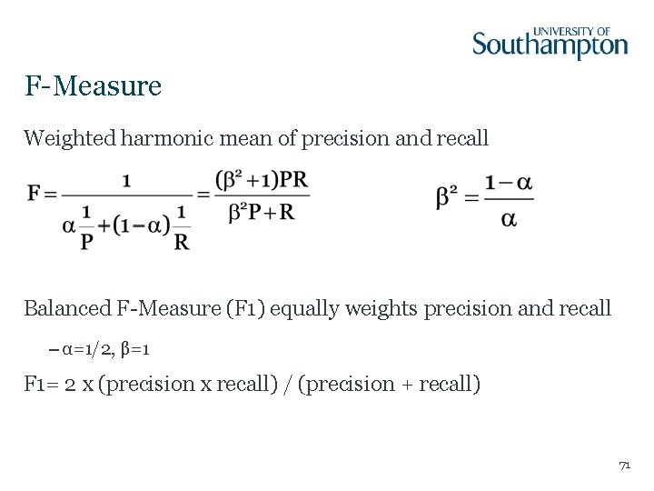 F-Measure Weighted harmonic mean of precision and recall Balanced F-Measure (F 1) equally weights