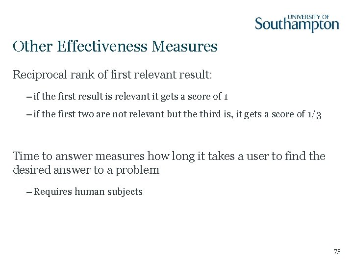 Other Effectiveness Measures Reciprocal rank of first relevant result: – if the first result