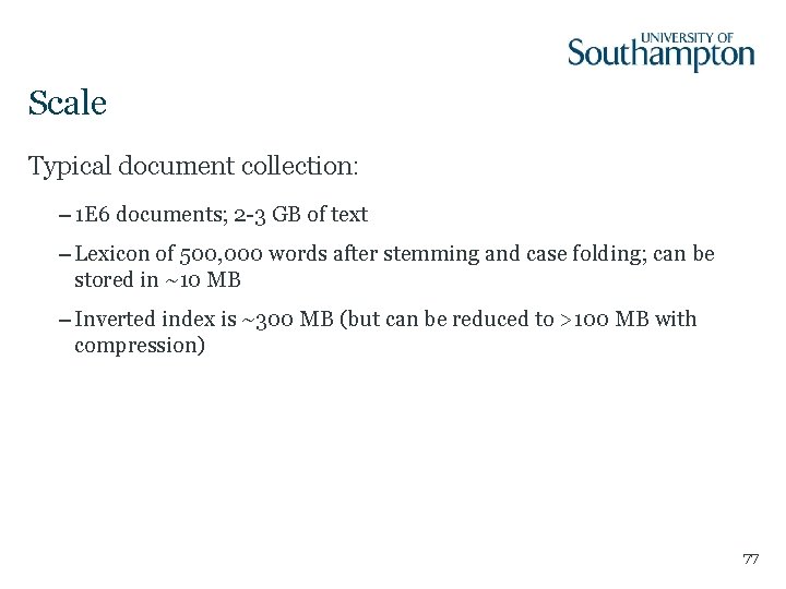 Scale Typical document collection: – 1 E 6 documents; 2 -3 GB of text