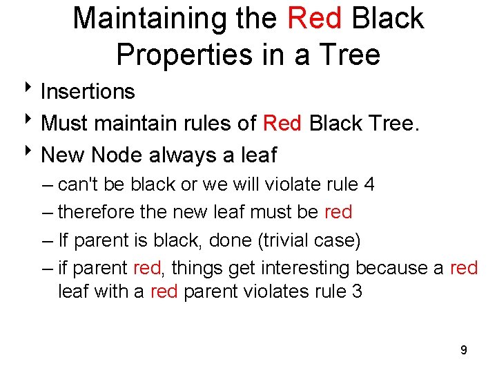 Maintaining the Red Black Properties in a Tree 8 Insertions 8 Must maintain rules Maintaining the Red Black Properties in a Tree 8 Insertions 8 Must maintain rules