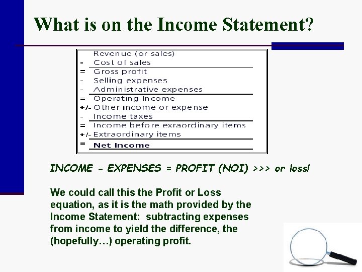 What is on the Income Statement? INCOME - EXPENSES = PROFIT (NOI) >>> or