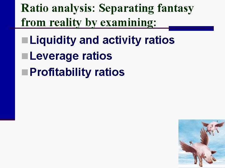 Ratio analysis: Separating fantasy from reality by examining: n Liquidity and activity ratios n