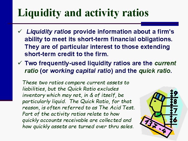 Liquidity and activity ratios ü Liquidity ratios provide information about a firm's ability to