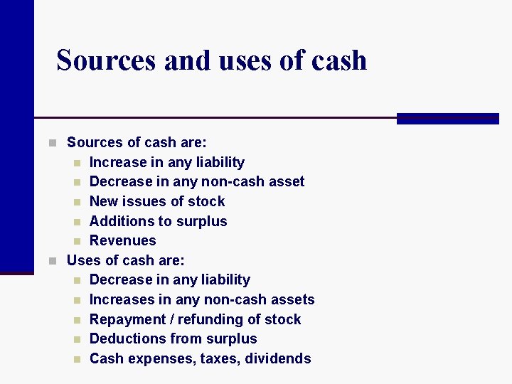 Sources and uses of cash n Sources of cash are: Increase in any liability