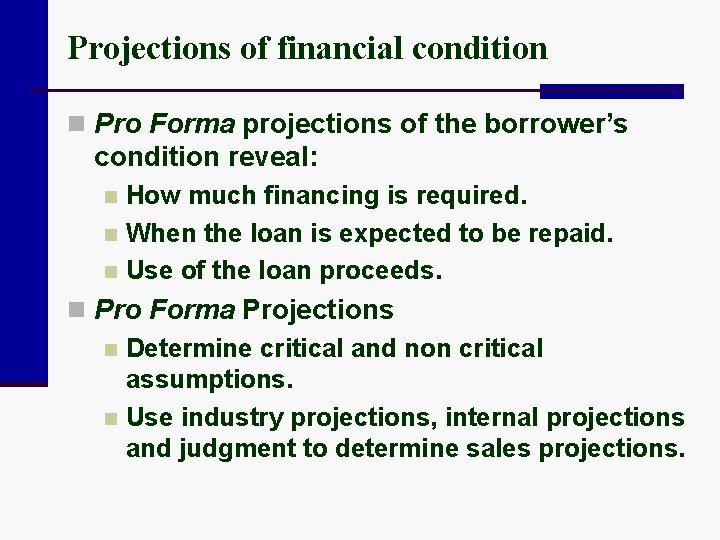 Projections of financial condition n Pro Forma projections of the borrower’s condition reveal: How