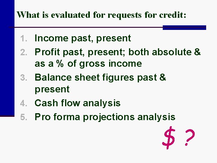 What is evaluated for requests for credit: 1. Income past, present 2. Profit past,