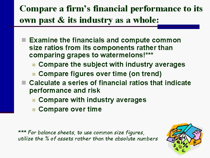 Compare a firm’s financial performance to its own past & its industry as a