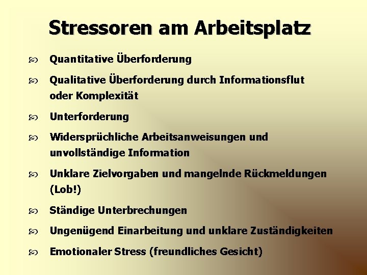 Stressoren am Arbeitsplatz Quantitative Überforderung Qualitative Überforderung durch Informationsflut oder Komplexität Unterforderung Widersprüchliche Arbeitsanweisungen