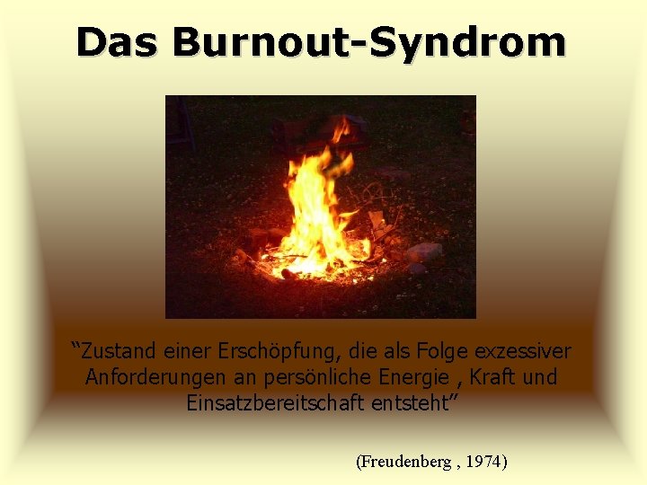 Das Burnout-Syndrom “Zustand einer Erschöpfung, die als Folge exzessiver Anforderungen an persönliche Energie ,