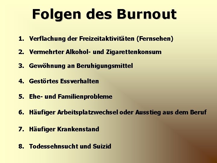 Folgen des Burnout 1. Verflachung der Freizeitaktivitäten (Fernsehen) 2. Vermehrter Alkohol- und Zigarettenkonsum 3.