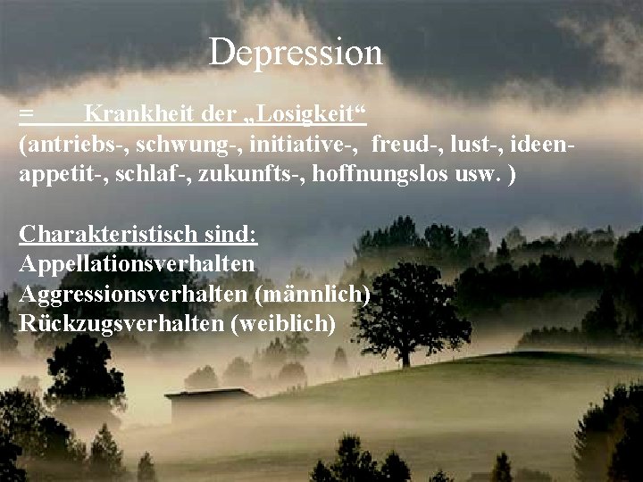 Depression = Krankheit der „Losigkeit“ (antriebs-, schwung-, initiative-, freud-, lust-, ideenappetit-, schlaf-, zukunfts-, hoffnungslos