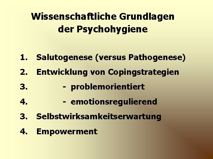 Wissenschaftliche Grundlagen der Psychohygiene 1. Salutogenese (versus Pathogenese) 2. Entwicklung von Copingstrategien 3. -