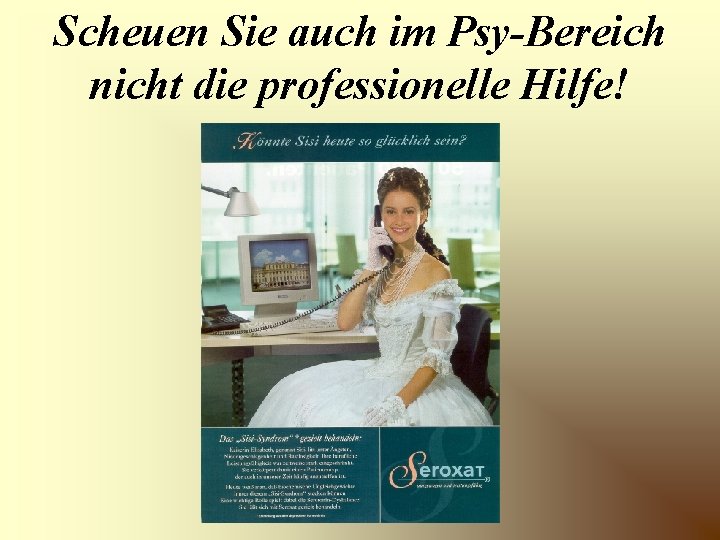 Scheuen Sie auch im Psy-Bereich nicht die professionelle Hilfe! 