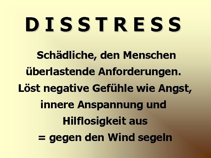 DISSTRESS Schädliche, den Menschen überlastende Anforderungen. Löst negative Gefühle wie Angst, innere Anspannung und