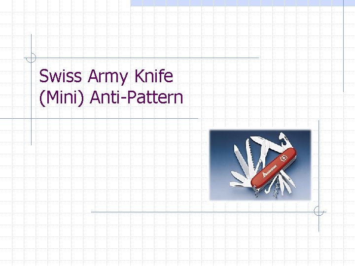 Swiss Army Knife (Mini) Anti-Pattern Swiss Army Knife (Mini) Anti-Pattern