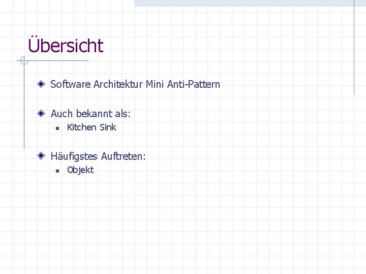 Übersicht Software Architektur Mini Anti-Pattern Auch bekannt als: n Kitchen Sink Häufigstes Auftreten: n Übersicht Software Architektur Mini Anti-Pattern Auch bekannt als: n Kitchen Sink Häufigstes Auftreten: n