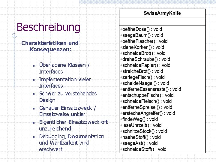 Beschreibung Charakteristiken und Konsequenzen: n n n Überladene Klassen / Interfaces Implementation vieler Interfaces Beschreibung Charakteristiken und Konsequenzen: n n n Überladene Klassen / Interfaces Implementation vieler Interfaces