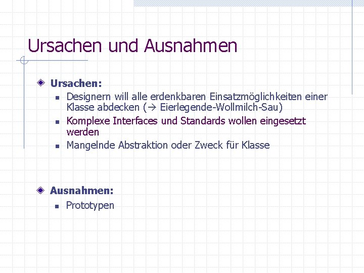 Ursachen und Ausnahmen Ursachen: n Designern will alle erdenkbaren Einsatzmöglichkeiten einer Klasse abdecken ( Ursachen und Ausnahmen Ursachen: n Designern will alle erdenkbaren Einsatzmöglichkeiten einer Klasse abdecken (