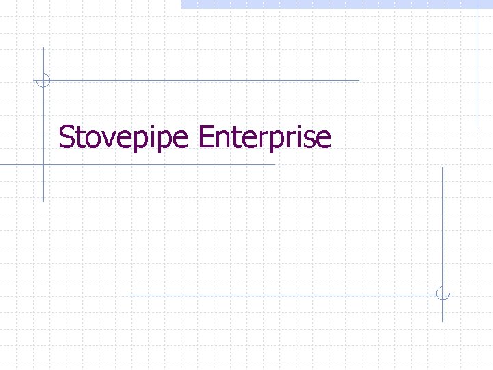 Stovepipe Enterprise Stovepipe Enterprise