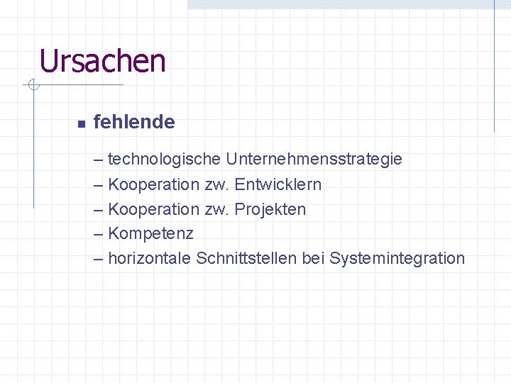 Ursachen n fehlende – technologische Unternehmensstrategie – Kooperation zw. Entwicklern – Kooperation zw. Projekten Ursachen n fehlende – technologische Unternehmensstrategie – Kooperation zw. Entwicklern – Kooperation zw. Projekten