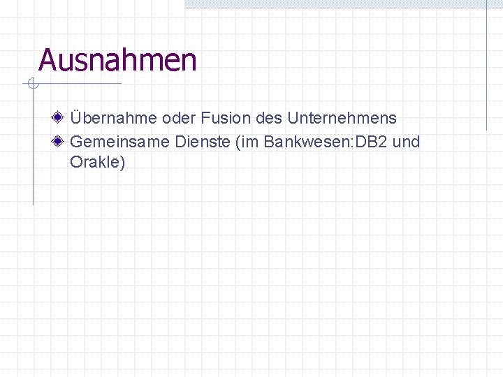 Ausnahmen Übernahme oder Fusion des Unternehmens Gemeinsame Dienste (im Bankwesen: DB 2 und Orakle) Ausnahmen Übernahme oder Fusion des Unternehmens Gemeinsame Dienste (im Bankwesen: DB 2 und Orakle)