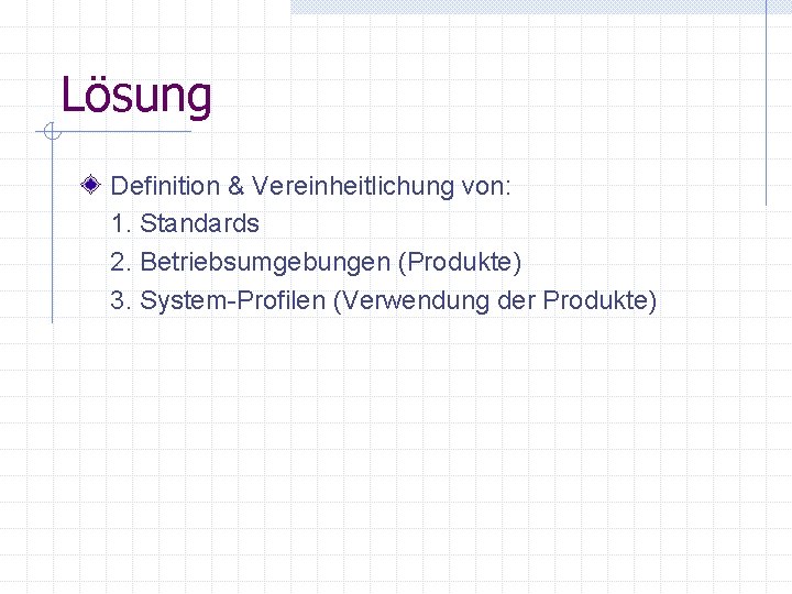 Lösung Definition & Vereinheitlichung von: 1. Standards 2. Betriebsumgebungen (Produkte) 3. System-Profilen (Verwendung der Lösung Definition & Vereinheitlichung von: 1. Standards 2. Betriebsumgebungen (Produkte) 3. System-Profilen (Verwendung der