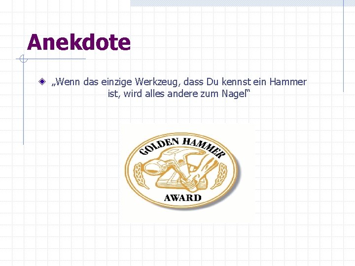 Anekdote „Wenn das einzige Werkzeug, dass Du kennst ein Hammer ist, wird alles andere Anekdote „Wenn das einzige Werkzeug, dass Du kennst ein Hammer ist, wird alles andere