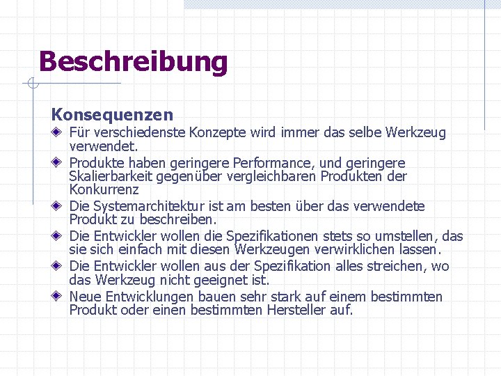 Beschreibung Konsequenzen Für verschiedenste Konzepte wird immer das selbe Werkzeug verwendet. Produkte haben geringere Beschreibung Konsequenzen Für verschiedenste Konzepte wird immer das selbe Werkzeug verwendet. Produkte haben geringere