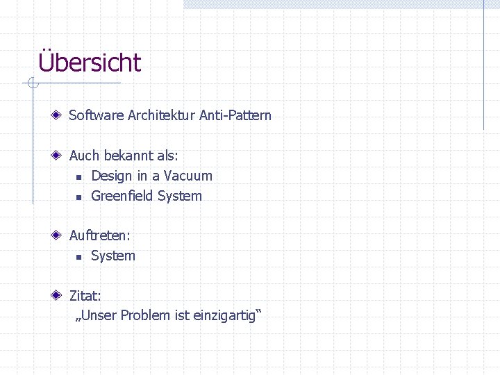 Übersicht Software Architektur Anti-Pattern Auch bekannt als: n Design in a Vacuum n Greenfield Übersicht Software Architektur Anti-Pattern Auch bekannt als: n Design in a Vacuum n Greenfield