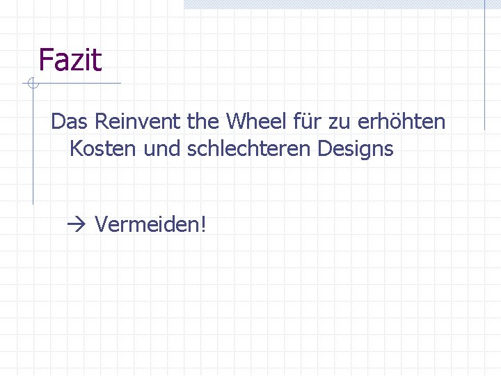 Fazit Das Reinvent the Wheel für zu erhöhten Kosten und schlechteren Designs Vermeiden! Fazit Das Reinvent the Wheel für zu erhöhten Kosten und schlechteren Designs Vermeiden!