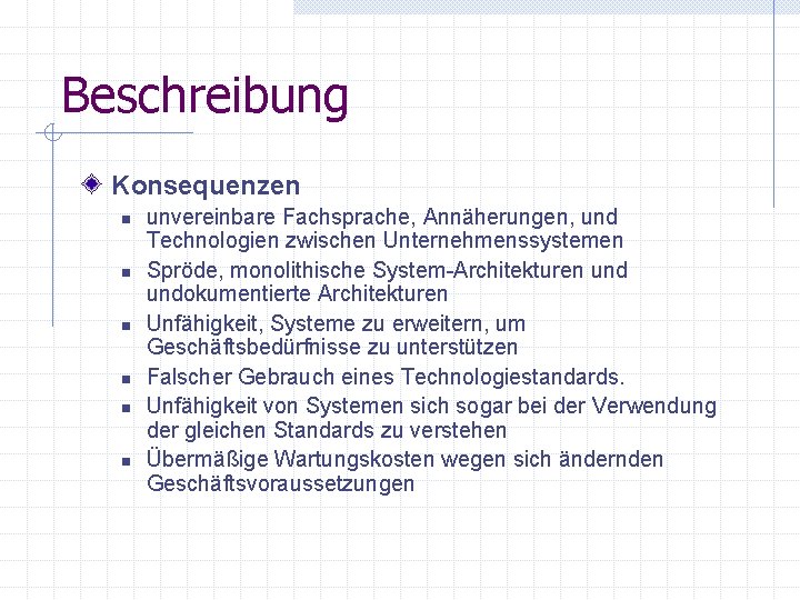 Beschreibung Konsequenzen n n n unvereinbare Fachsprache, Annäherungen, und Technologien zwischen Unternehmenssystemen Spröde, monolithische Beschreibung Konsequenzen n n n unvereinbare Fachsprache, Annäherungen, und Technologien zwischen Unternehmenssystemen Spröde, monolithische
