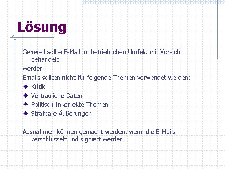 Lösung Generell sollte E-Mail im betrieblichen Umfeld mit Vorsicht behandelt werden. Emails sollten nicht Lösung Generell sollte E-Mail im betrieblichen Umfeld mit Vorsicht behandelt werden. Emails sollten nicht