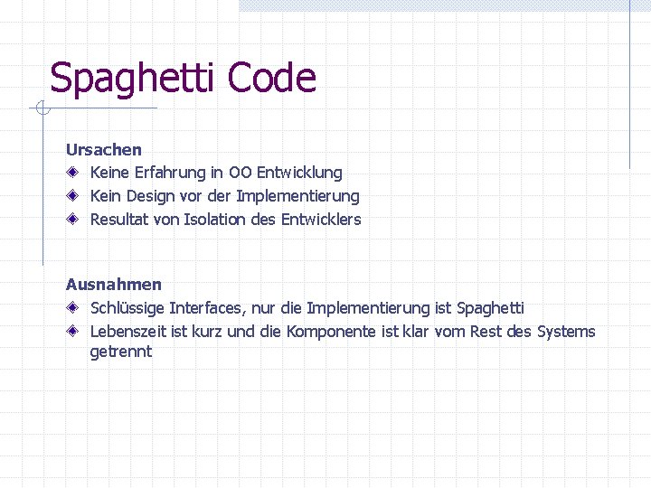 Spaghetti Code Ursachen Keine Erfahrung in OO Entwicklung Kein Design vor der Implementierung Resultat Spaghetti Code Ursachen Keine Erfahrung in OO Entwicklung Kein Design vor der Implementierung Resultat