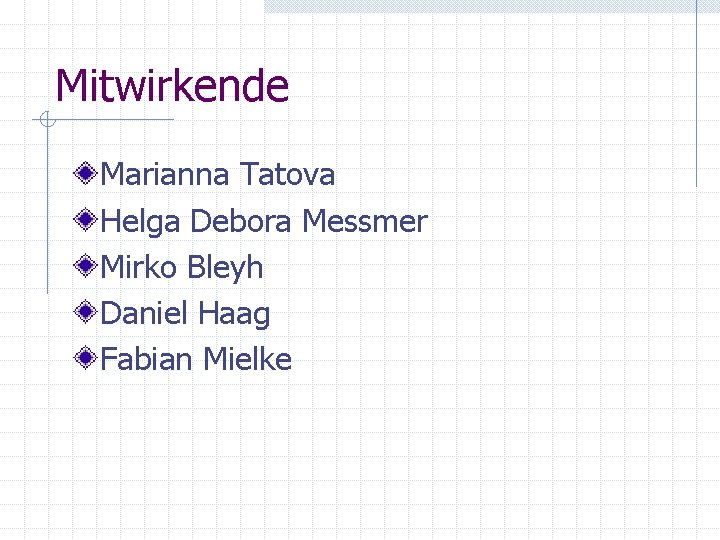 Mitwirkende Marianna Tatova Helga Debora Messmer Mirko Bleyh Daniel Haag Fabian Mielke Mitwirkende Marianna Tatova Helga Debora Messmer Mirko Bleyh Daniel Haag Fabian Mielke