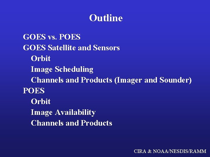Outline GOES vs. POES GOES Satellite and Sensors Orbit Image Scheduling Channels and Products