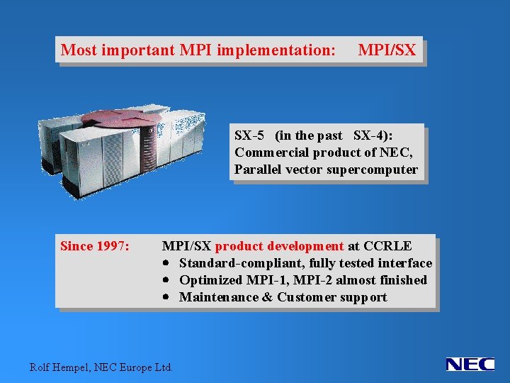 Most important MPI implementation: MPI/SX SX-5 (in the past SX-4): Commercial product of NEC,