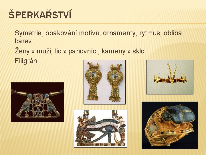 ŠPERKAŘSTVÍ � � � Symetrie, opakování motivů, ornamenty, rytmus, obliba barev Ženy x muži,