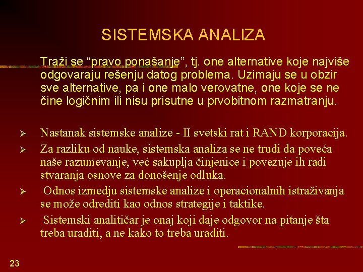 SISTEMSKA ANALIZA Traži se “pravo ponašanje”, tj. one alternative koje najviše odgovaraju rešenju datog