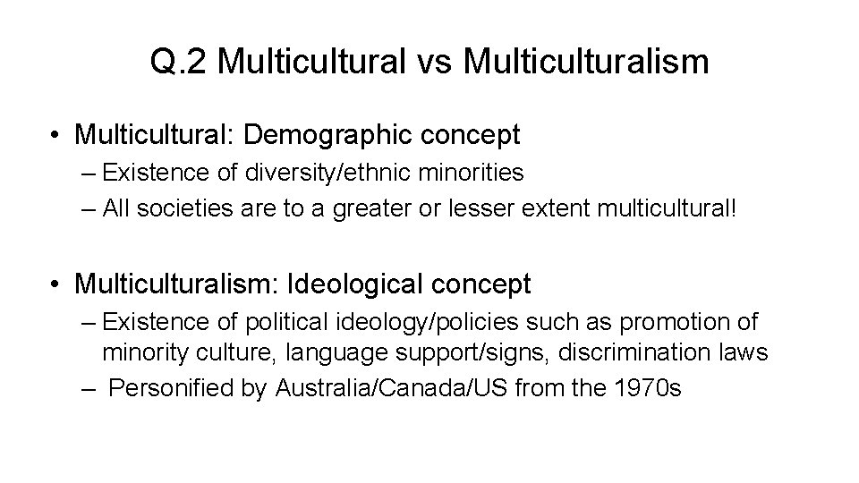 Q. 2 Multicultural vs Multiculturalism • Multicultural: Demographic concept – Existence of diversity/ethnic minorities