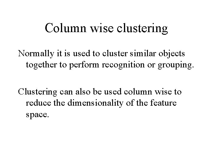 Column wise clustering Normally it is used to cluster similar objects together to perform
