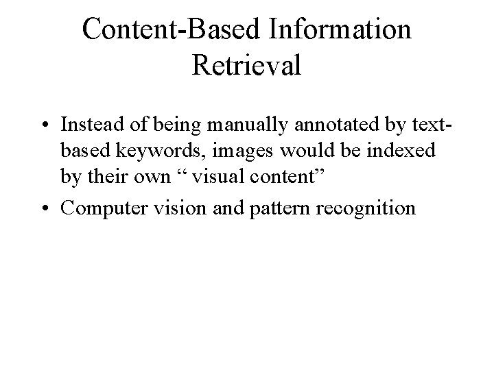 Content-Based Information Retrieval • Instead of being manually annotated by textbased keywords, images would