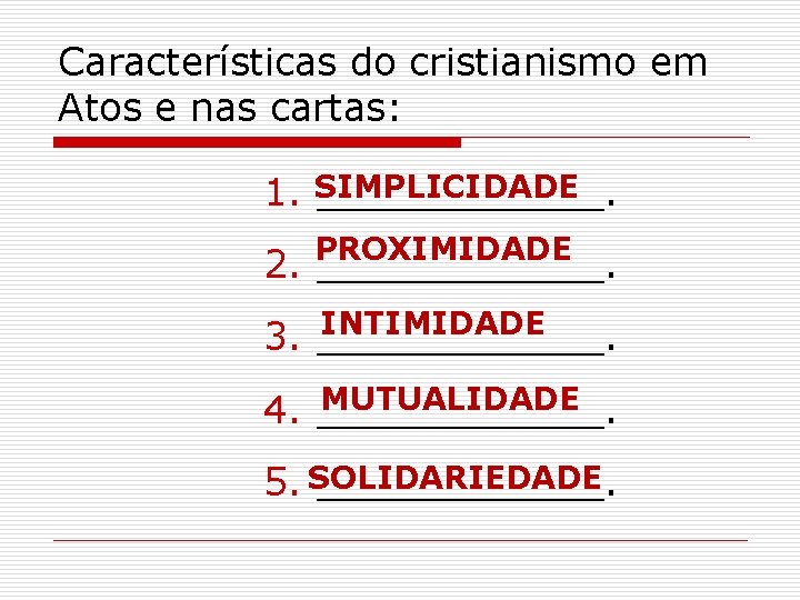 Características do cristianismo em Atos e nas cartas: 1. SIMPLICIDADE ______. PROXIMIDADE 2. ______.