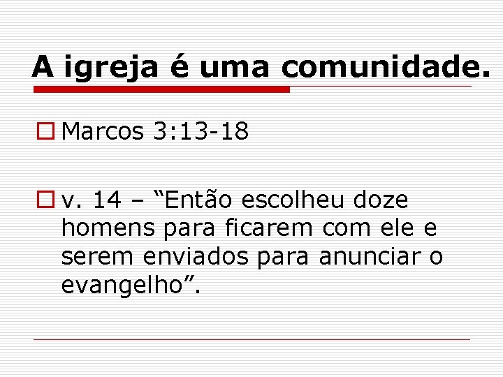 A igreja é uma comunidade. o Marcos 3: 13 -18 o v. 14 –